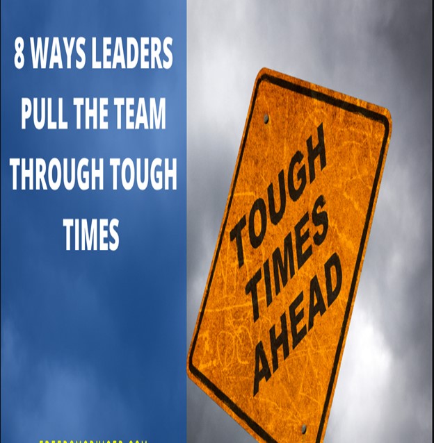 8 Ways Leaders Pull the Team through Tough Times